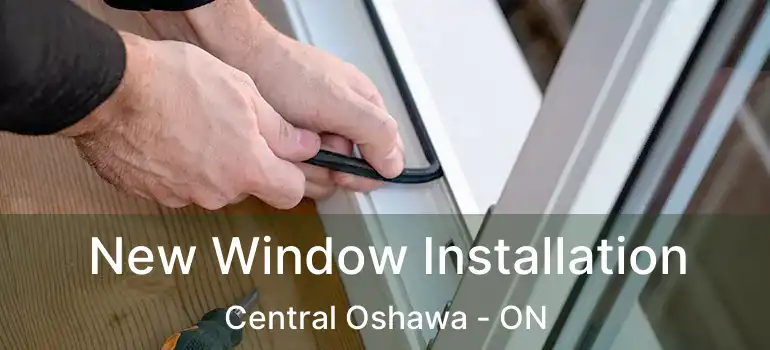  New Window Installation Central Oshawa - ON