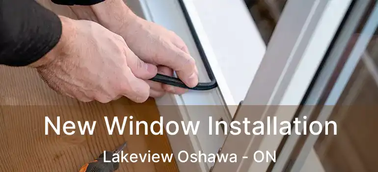  New Window Installation Lakeview Oshawa - ON