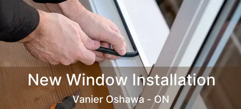  New Window Installation Vanier Oshawa - ON