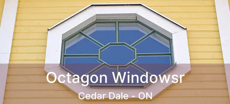  Octagon Windowsr Cedar Dale - ON