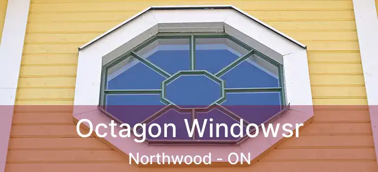  Octagon Windowsr Northwood - ON