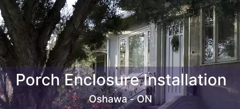  Porch Enclosure Installation Oshawa - ON