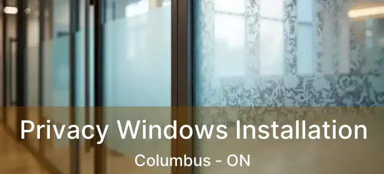  Privacy Windows Installation Columbus - ON