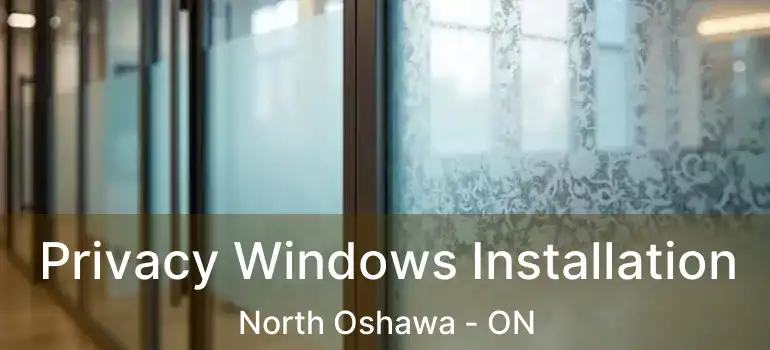  Privacy Windows Installation North Oshawa - ON