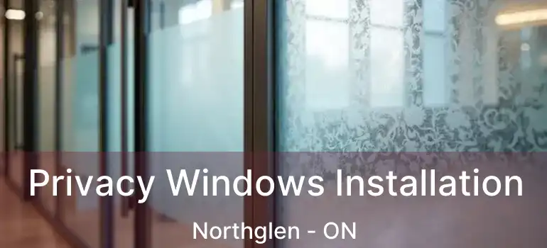  Privacy Windows Installation Northglen - ON