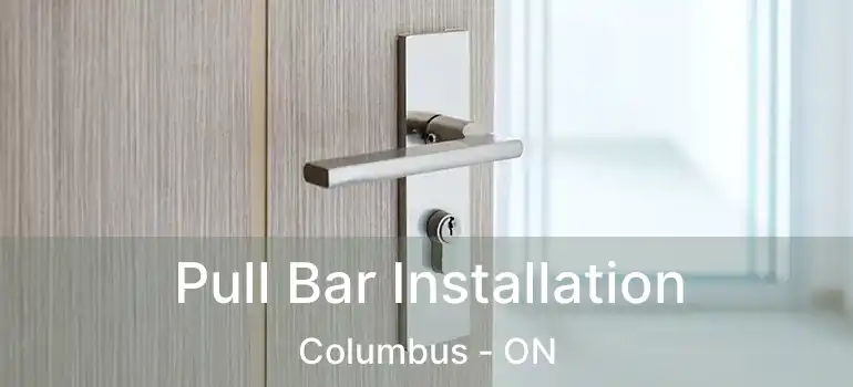  Pull Bar Installation Columbus - ON