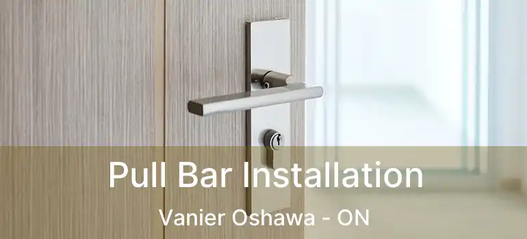  Pull Bar Installation Vanier Oshawa - ON