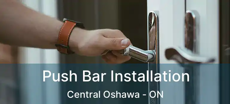  Push Bar Installation Central Oshawa - ON