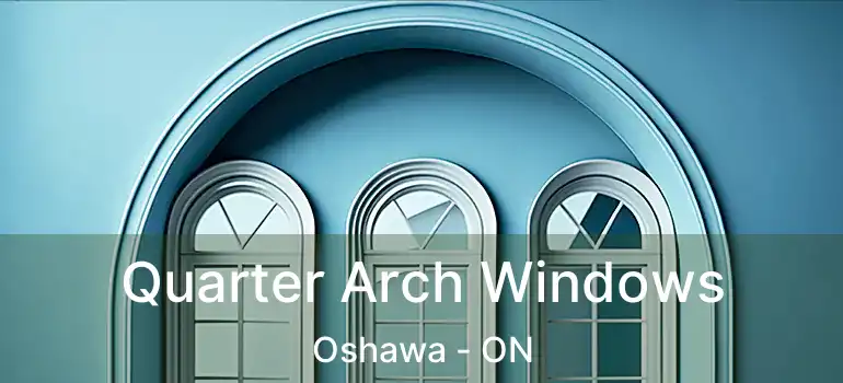 Quarter Arch Windows Oshawa - ON
