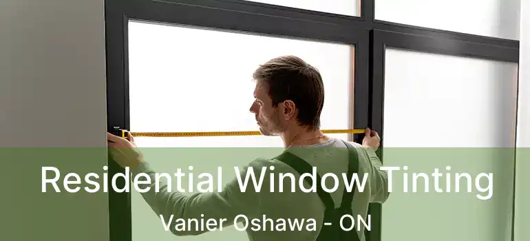  Residential Window Tinting Vanier Oshawa - ON