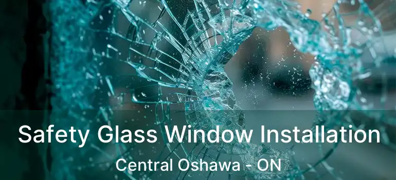  Safety Glass Window Installation Central Oshawa - ON