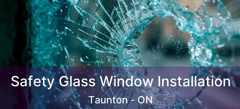  Safety Glass Window Installation Taunton - ON