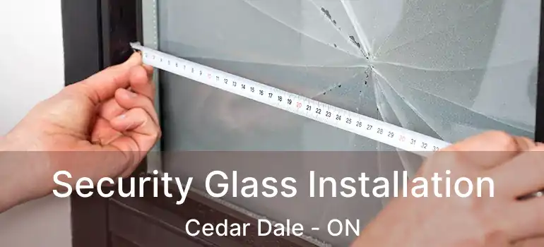  Security Glass Installation Cedar Dale - ON