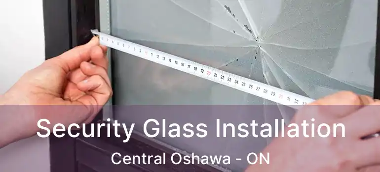  Security Glass Installation Central Oshawa - ON