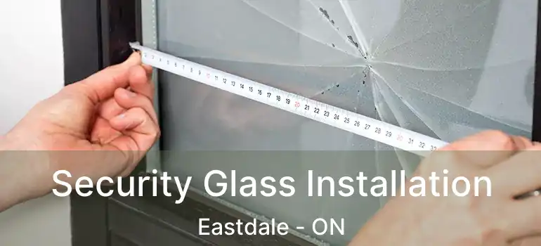  Security Glass Installation Eastdale - ON