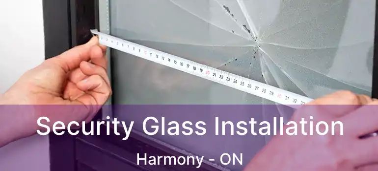  Security Glass Installation Harmony - ON