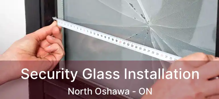  Security Glass Installation North Oshawa - ON