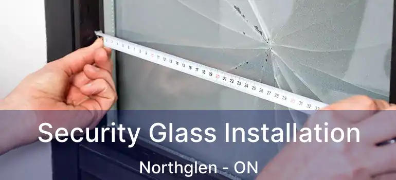  Security Glass Installation Northglen - ON