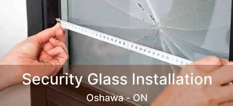  Security Glass Installation Oshawa - ON