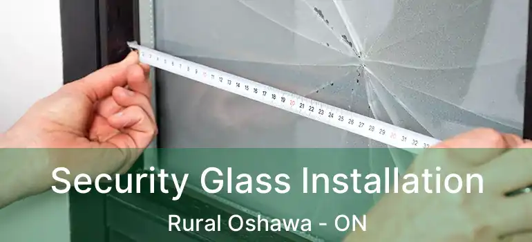  Security Glass Installation Rural Oshawa - ON