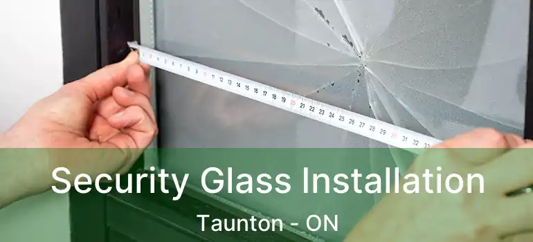  Security Glass Installation Taunton - ON