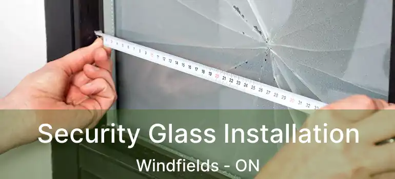  Security Glass Installation Windfields - ON