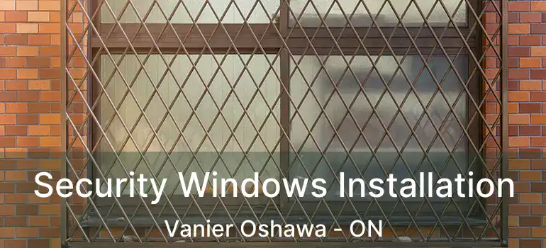  Security Windows Installation Vanier Oshawa - ON