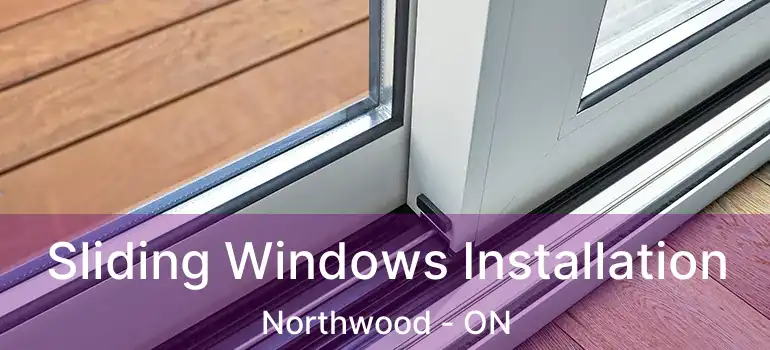  Sliding Windows Installation Northwood - ON