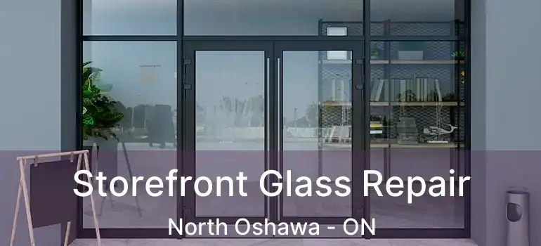  Storefront Glass Repair North Oshawa - ON