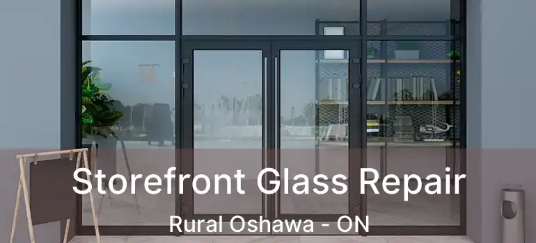  Storefront Glass Repair Rural Oshawa - ON