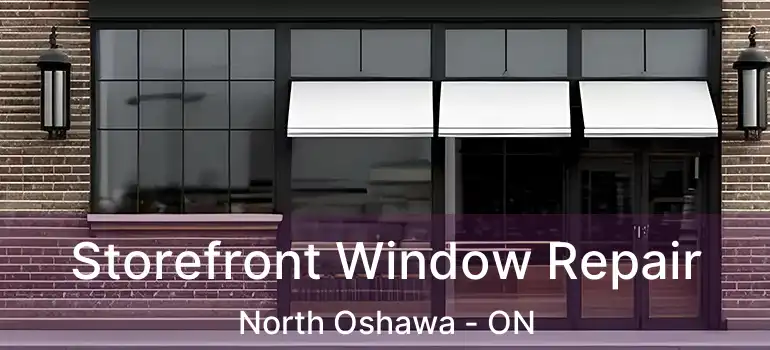  Storefront Window Repair North Oshawa - ON