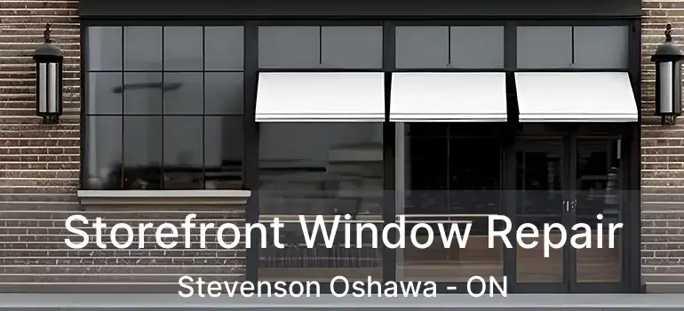  Storefront Window Repair Stevenson Oshawa - ON