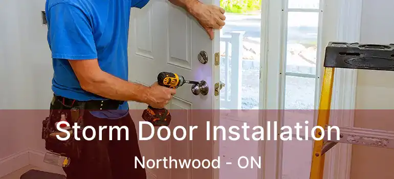  Storm Door Installation Northwood - ON