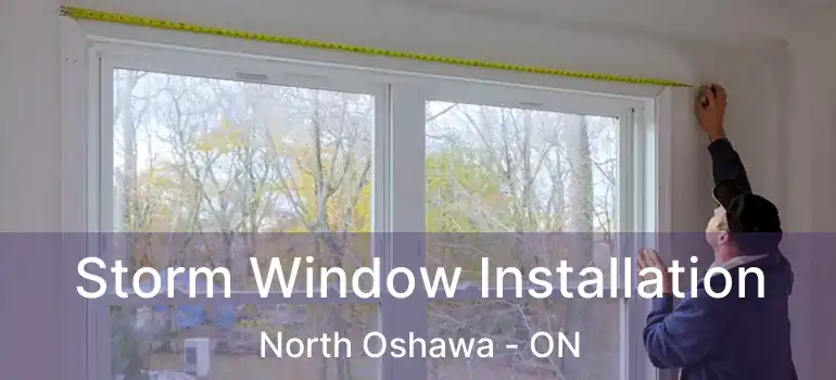  Storm Window Installation North Oshawa - ON