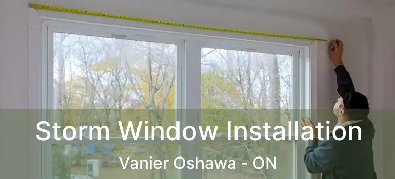  Storm Window Installation Vanier Oshawa - ON