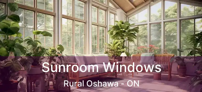  Sunroom Windows Rural Oshawa - ON