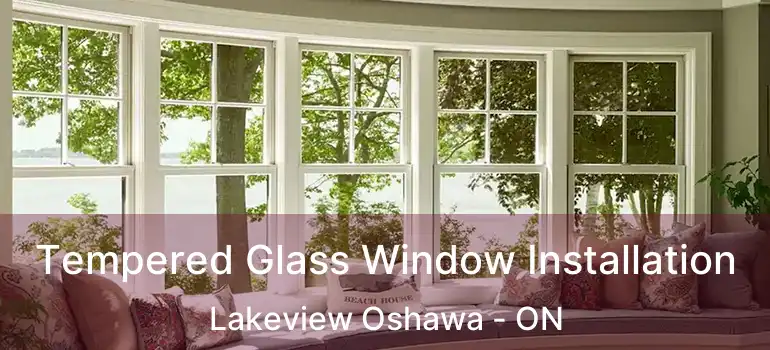  Tempered Glass Window Installation Lakeview Oshawa - ON