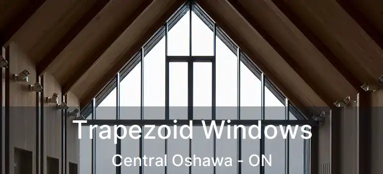  Trapezoid Windows Central Oshawa - ON