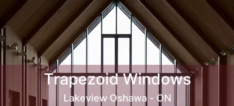  Trapezoid Windows Lakeview Oshawa - ON