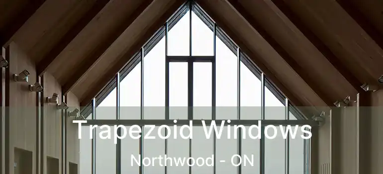  Trapezoid Windows Northwood - ON