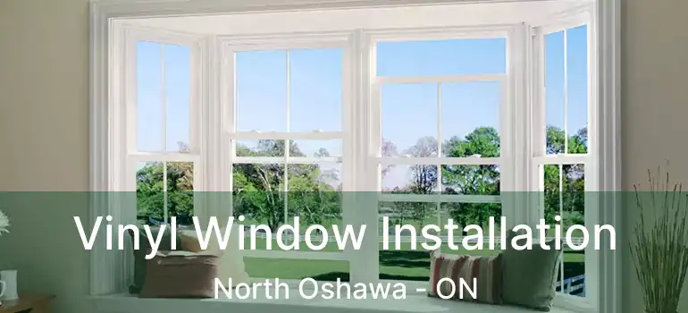  Vinyl Window Installation North Oshawa - ON