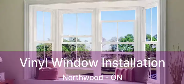  Vinyl Window Installation Northwood - ON