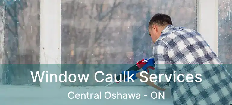  Window Caulk Services Central Oshawa - ON