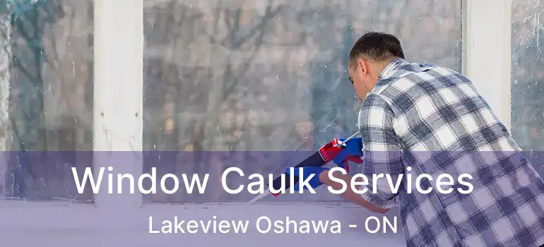  Window Caulk Services Lakeview Oshawa - ON