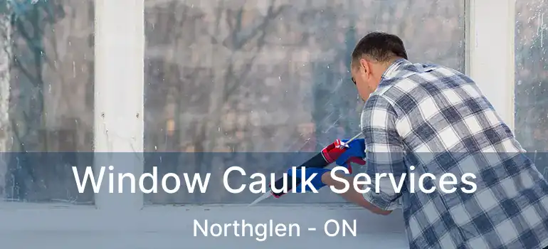  Window Caulk Services Northglen - ON