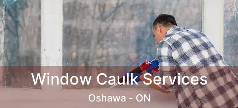  Window Caulk Services Oshawa - ON