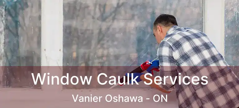  Window Caulk Services Vanier Oshawa - ON