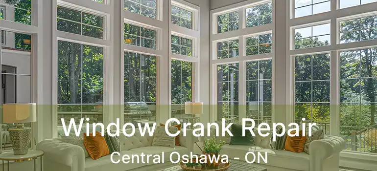  Window Crank Repair Central Oshawa - ON