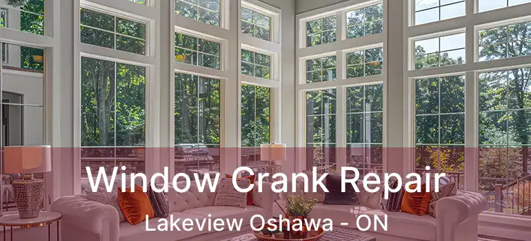  Window Crank Repair Lakeview Oshawa - ON