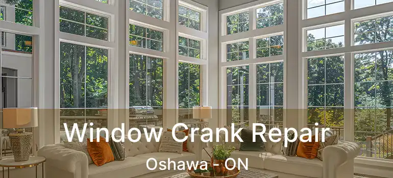  Window Crank Repair Oshawa - ON